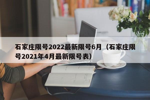 石家庄限号2022最新限号6月（石家庄限号2021年4月最新限号表）