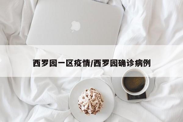西罗园一区疫情/西罗园确诊病例