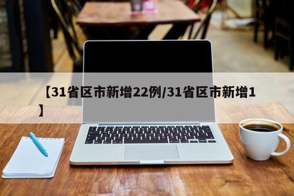 【31省区市新增22例/31省区市新增1】