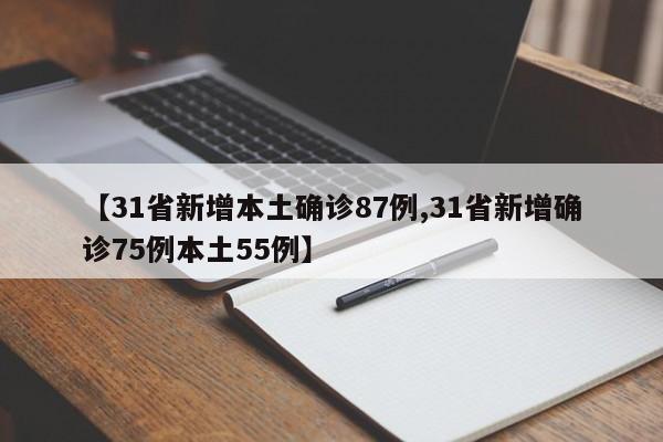 【31省新增本土确诊87例,31省新增确诊75例本土55例】