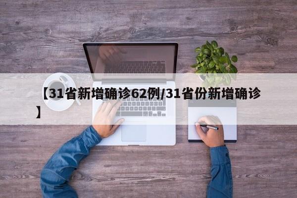 【31省新增确诊62例/31省份新增确诊】