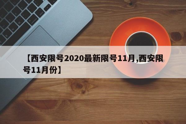 【西安限号2020最新限号11月,西安限号11月份】