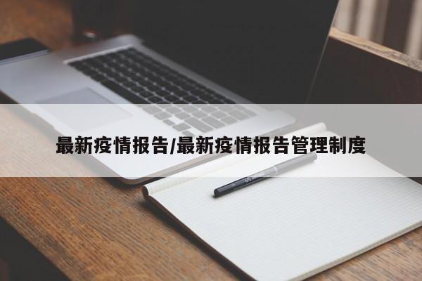 最新疫情报告/最新疫情报告管理制度