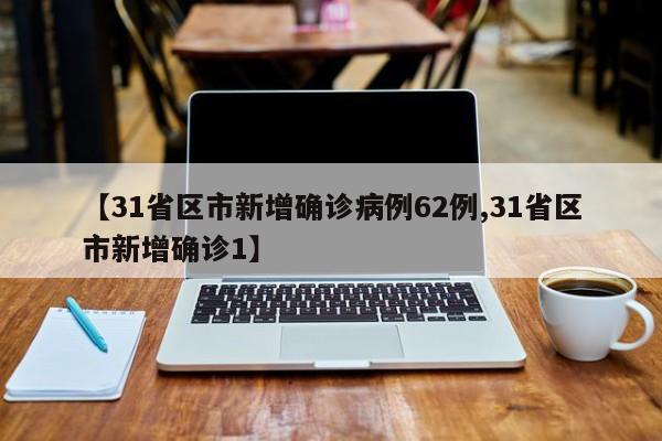 【31省区市新增确诊病例62例,31省区市新增确诊1】