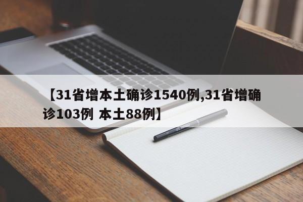 【31省增本土确诊1540例,31省增确诊103例 本土88例】