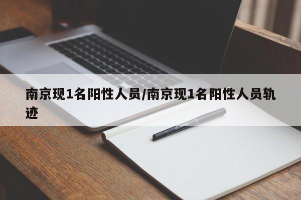 南京现1名阳性人员/南京现1名阳性人员轨迹
