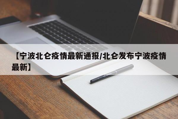 【宁波北仑疫情最新通报/北仑发布宁波疫情最新】