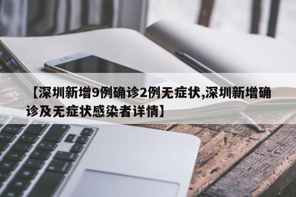 【深圳新增9例确诊2例无症状,深圳新增确诊及无症状感染者详情】