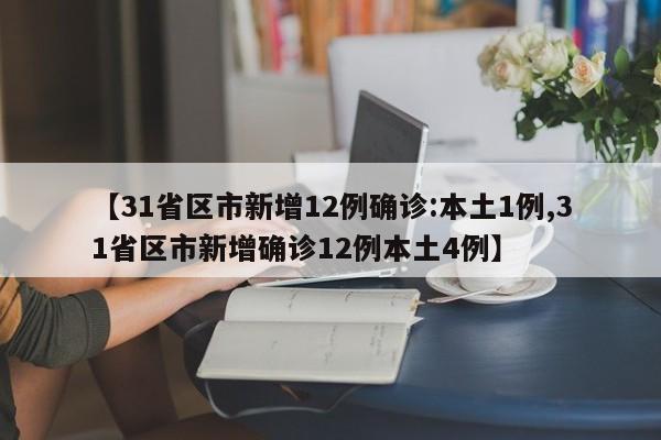 【31省区市新增12例确诊:本土1例,31省区市新增确诊12例本土4例】