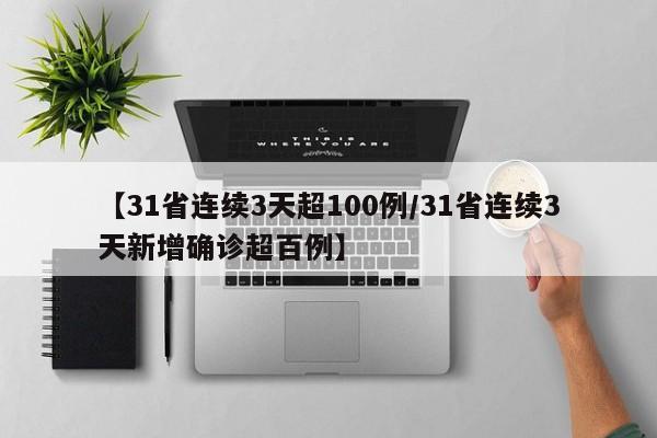 【31省连续3天超100例/31省连续3天新增确诊超百例】