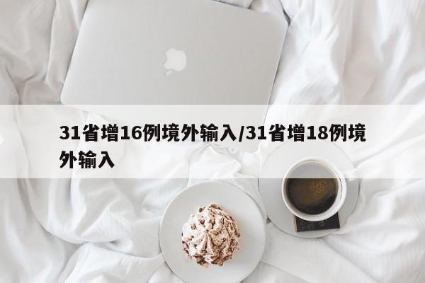 31省增16例境外输入/31省增18例境外输入