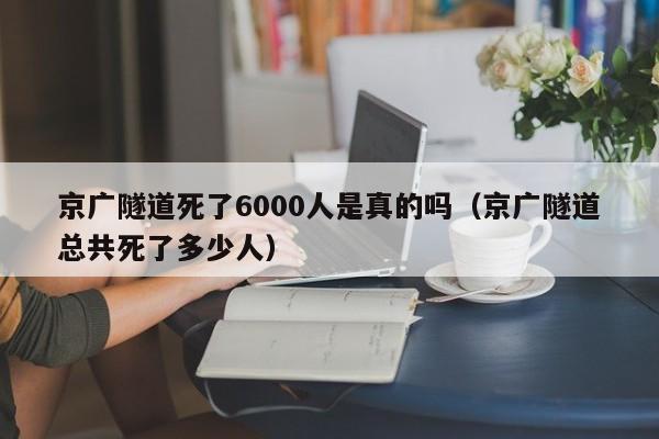 京广隧道死了6000人是真的吗(京广隧道总共死了多少人)
