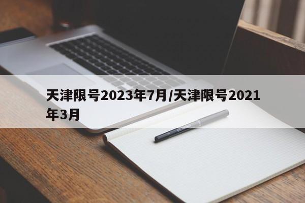 天津限号2023年7月/天津限号2021年3月