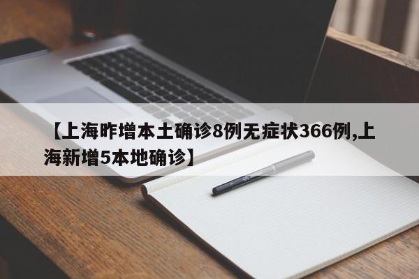 【上海昨增本土确诊8例无症状366例,上海新增5本地确诊】