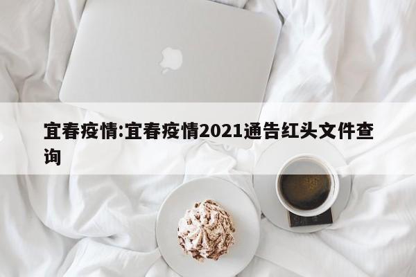 宜春疫情:宜春疫情2021通告红头文件查询