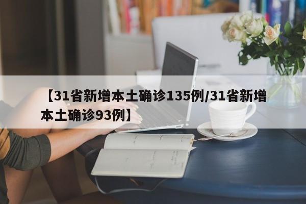 【31省新增本土确诊135例/31省新增本土确诊93例】