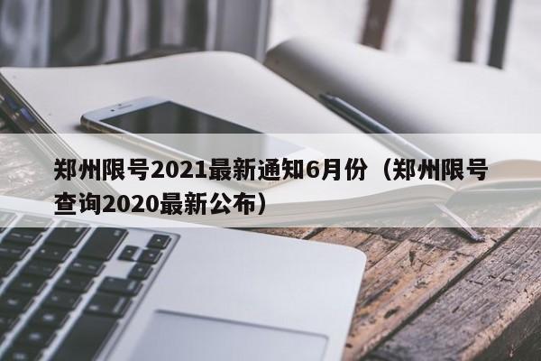 郑州限号2021最新通知6月份(郑州限号查询2020最新公布)