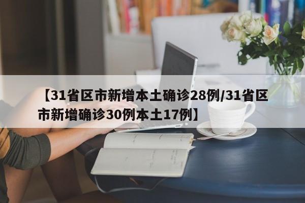 【31省区市新增本土确诊28例/31省区市新增确诊30例本土17例】
