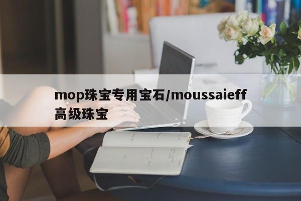mop珠宝专用宝石/moussaieff高级珠宝