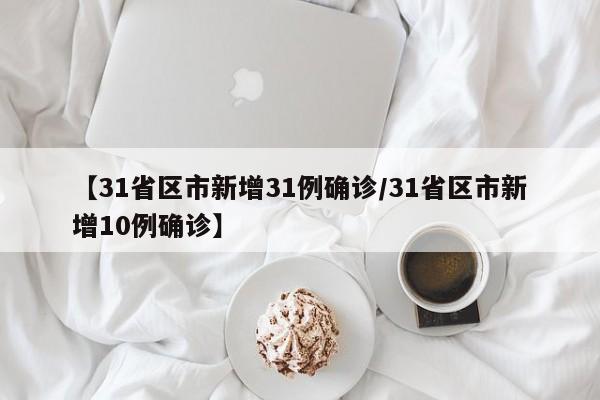 【31省区市新增31例确诊/31省区市新增10例确诊】