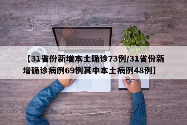 【31省份新增本土确诊73例/31省份新增确诊病例69例其中本土病例48例】