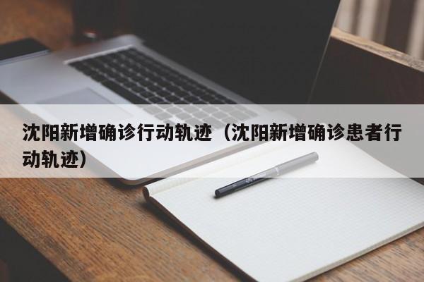 沈阳新增确诊行动轨迹(沈阳新增确诊患者行动轨迹)