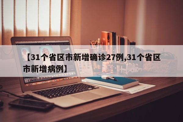 【31个省区市新增确诊27例,31个省区市新增病例】