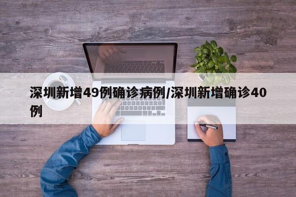 深圳新增49例确诊病例/深圳新增确诊40例