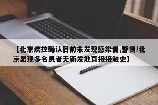 【北京疾控确认目前未发现感染者,警惕!北京出现多名患者无新发地直接接触史】