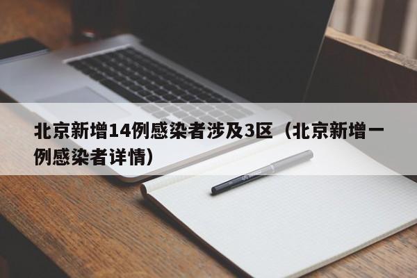 北京新增14例感染者涉及3区(北京新增一例感染者详情)