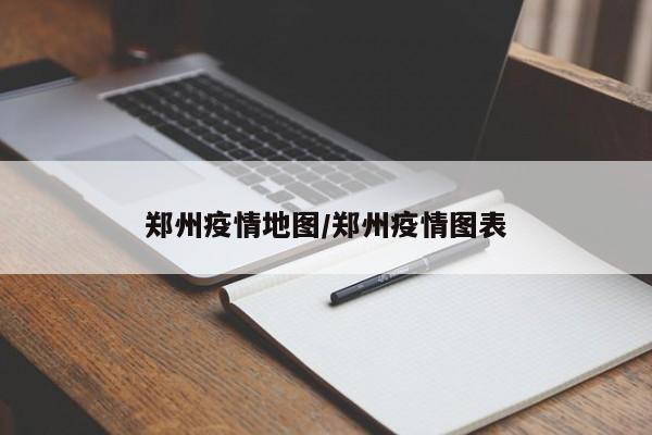 郑州疫情地图/郑州疫情图表