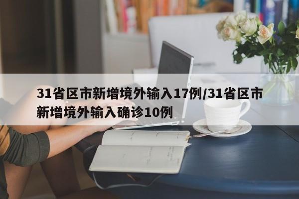 31省区市新增境外输入17例/31省区市新增境外输入确诊10例