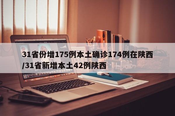 31省份增175例本土确诊174例在陕西/31省新增本土42例陕西
