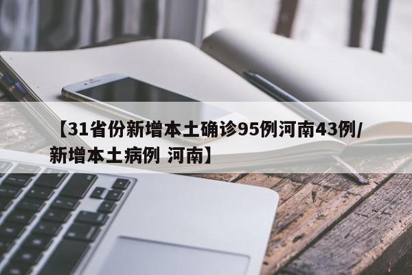 【31省份新增本土确诊95例河南43例/新增本土病例 河南】