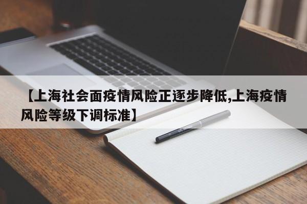 【上海社会面疫情风险正逐步降低,上海疫情风险等级下调标准】