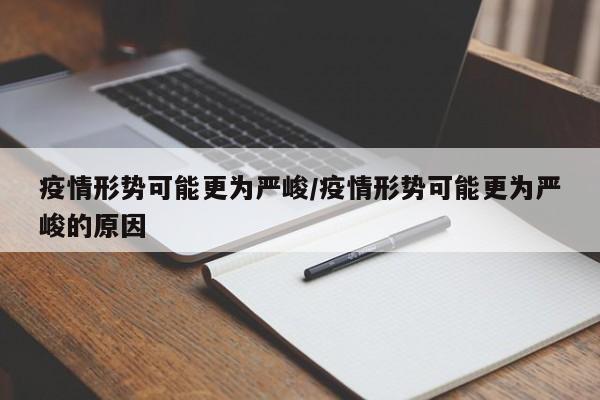 疫情形势可能更为严峻/疫情形势可能更为严峻的原因